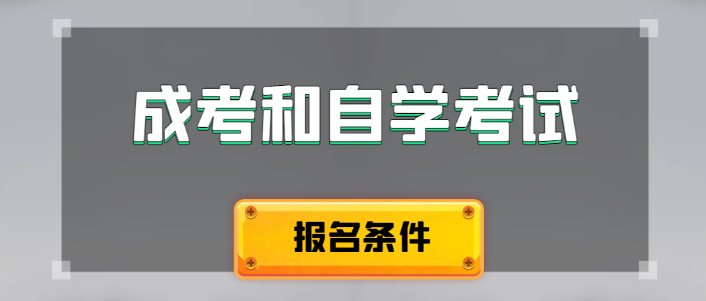 2024年成人高考和自学考试报名条件有什么不一样。邹平成考网